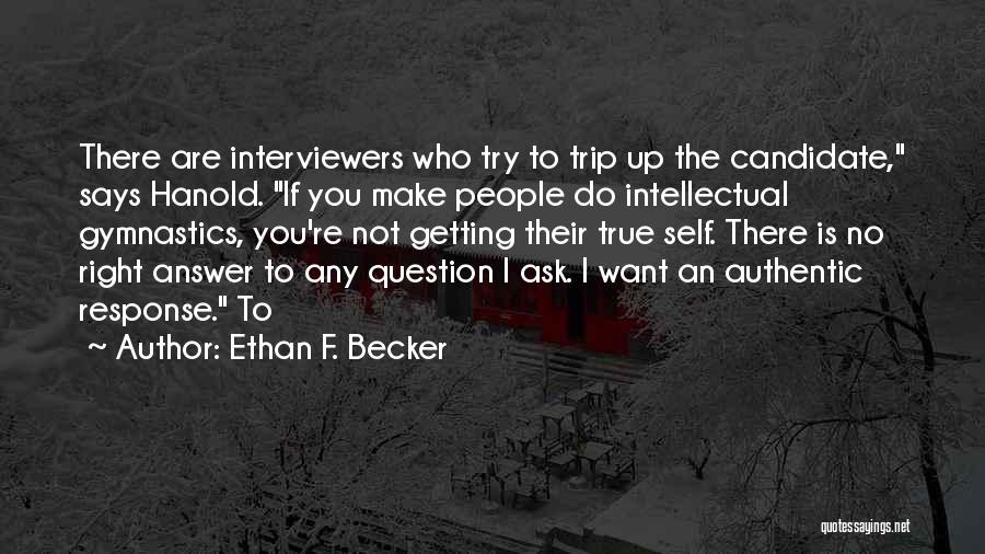 Ethan F. Becker Quotes: There Are Interviewers Who Try To Trip Up The Candidate, Says Hanold. If You Make People Do Intellectual Gymnastics, You're