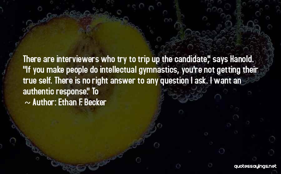 Ethan F. Becker Quotes: There Are Interviewers Who Try To Trip Up The Candidate, Says Hanold. If You Make People Do Intellectual Gymnastics, You're
