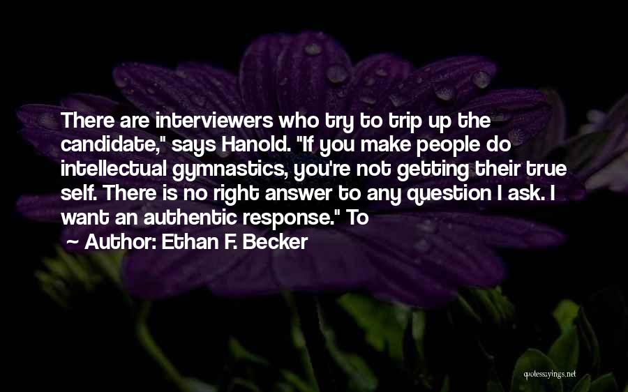 Ethan F. Becker Quotes: There Are Interviewers Who Try To Trip Up The Candidate, Says Hanold. If You Make People Do Intellectual Gymnastics, You're