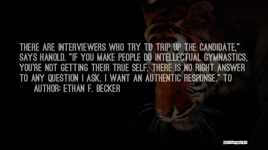 Ethan F. Becker Quotes: There Are Interviewers Who Try To Trip Up The Candidate, Says Hanold. If You Make People Do Intellectual Gymnastics, You're