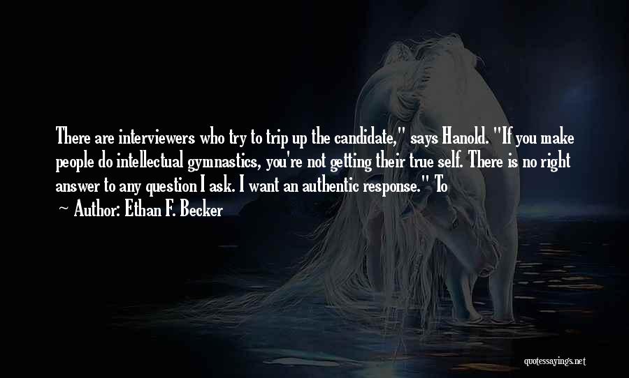 Ethan F. Becker Quotes: There Are Interviewers Who Try To Trip Up The Candidate, Says Hanold. If You Make People Do Intellectual Gymnastics, You're