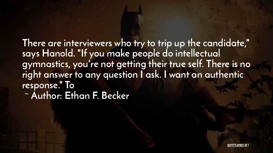 Ethan F. Becker Quotes: There Are Interviewers Who Try To Trip Up The Candidate, Says Hanold. If You Make People Do Intellectual Gymnastics, You're