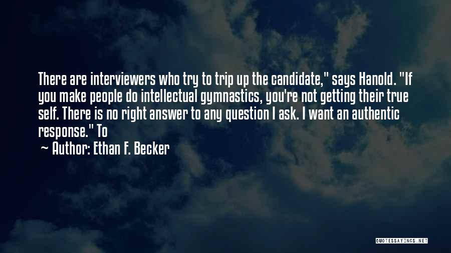 Ethan F. Becker Quotes: There Are Interviewers Who Try To Trip Up The Candidate, Says Hanold. If You Make People Do Intellectual Gymnastics, You're