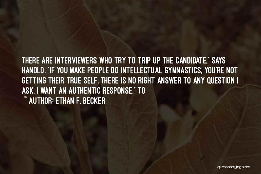 Ethan F. Becker Quotes: There Are Interviewers Who Try To Trip Up The Candidate, Says Hanold. If You Make People Do Intellectual Gymnastics, You're