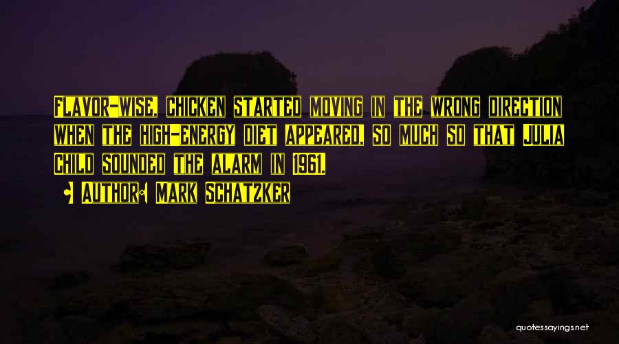 Mark Schatzker Quotes: Flavor-wise, Chicken Started Moving In The Wrong Direction When The High-energy Diet Appeared, So Much So That Julia Child Sounded