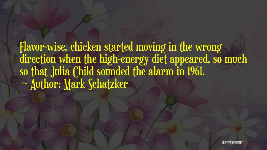 Mark Schatzker Quotes: Flavor-wise, Chicken Started Moving In The Wrong Direction When The High-energy Diet Appeared, So Much So That Julia Child Sounded