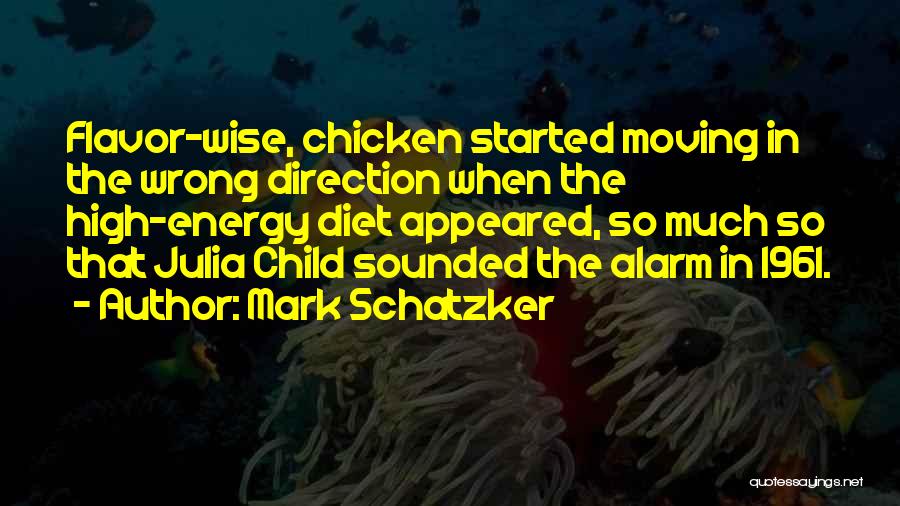 Mark Schatzker Quotes: Flavor-wise, Chicken Started Moving In The Wrong Direction When The High-energy Diet Appeared, So Much So That Julia Child Sounded