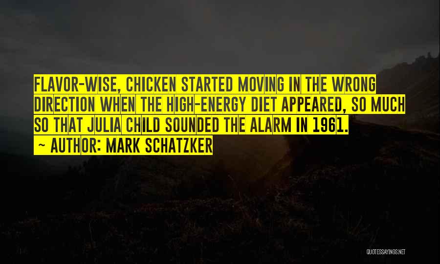 Mark Schatzker Quotes: Flavor-wise, Chicken Started Moving In The Wrong Direction When The High-energy Diet Appeared, So Much So That Julia Child Sounded