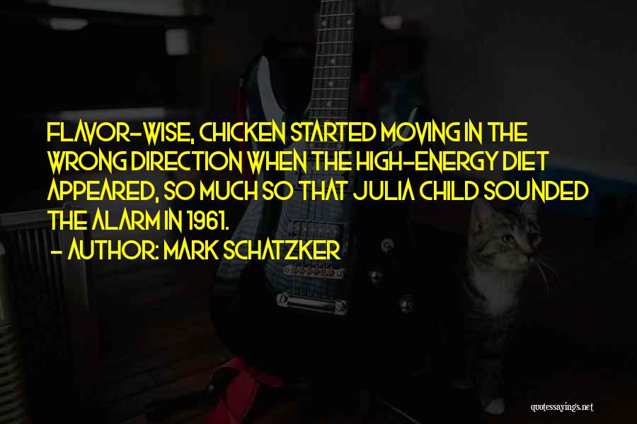 Mark Schatzker Quotes: Flavor-wise, Chicken Started Moving In The Wrong Direction When The High-energy Diet Appeared, So Much So That Julia Child Sounded