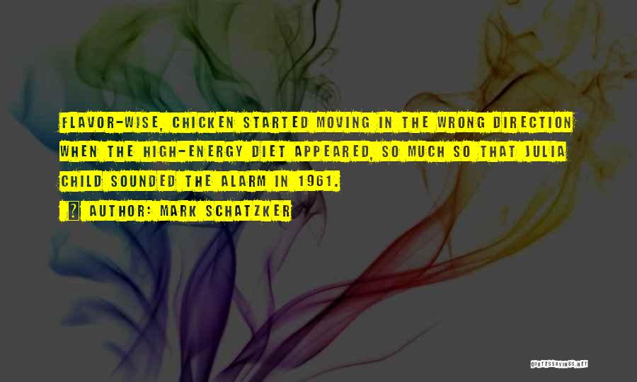 Mark Schatzker Quotes: Flavor-wise, Chicken Started Moving In The Wrong Direction When The High-energy Diet Appeared, So Much So That Julia Child Sounded