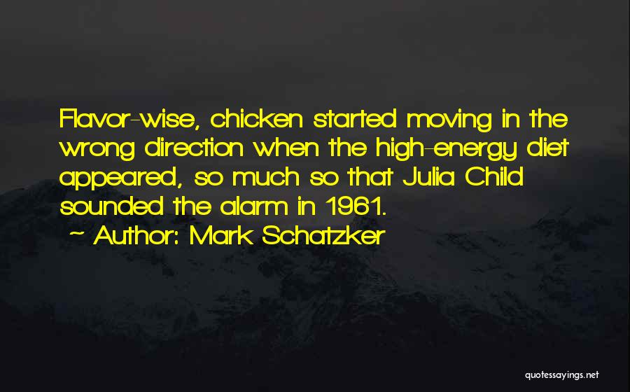 Mark Schatzker Quotes: Flavor-wise, Chicken Started Moving In The Wrong Direction When The High-energy Diet Appeared, So Much So That Julia Child Sounded