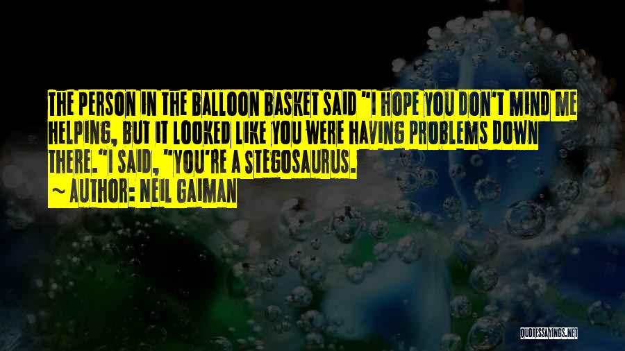Neil Gaiman Quotes: The Person In The Balloon Basket Said I Hope You Don't Mind Me Helping, But It Looked Like You Were