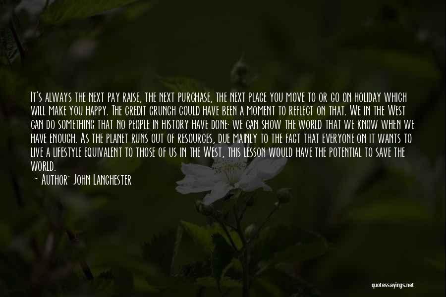 John Lanchester Quotes: It's Always The Next Pay Raise, The Next Purchase, The Next Place You Move To Or Go On Holiday Which