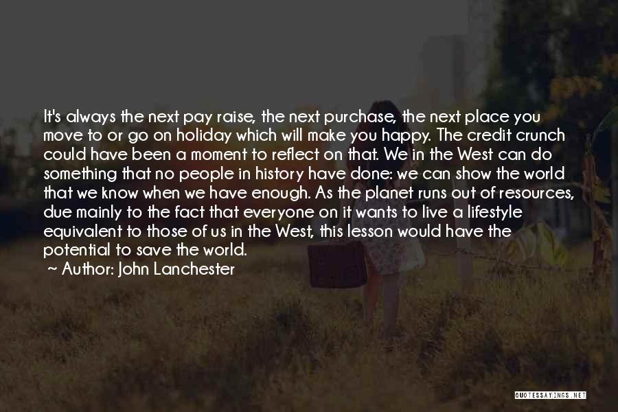 John Lanchester Quotes: It's Always The Next Pay Raise, The Next Purchase, The Next Place You Move To Or Go On Holiday Which