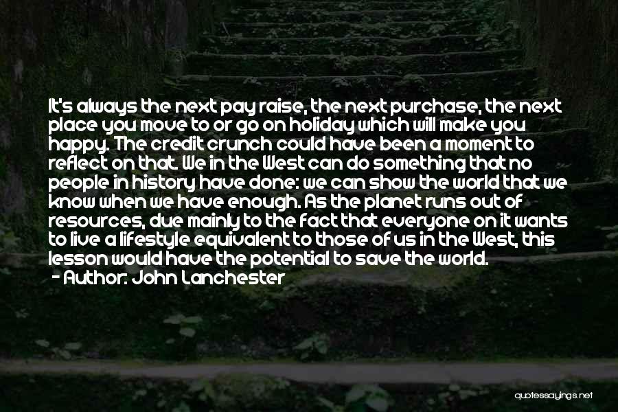 John Lanchester Quotes: It's Always The Next Pay Raise, The Next Purchase, The Next Place You Move To Or Go On Holiday Which