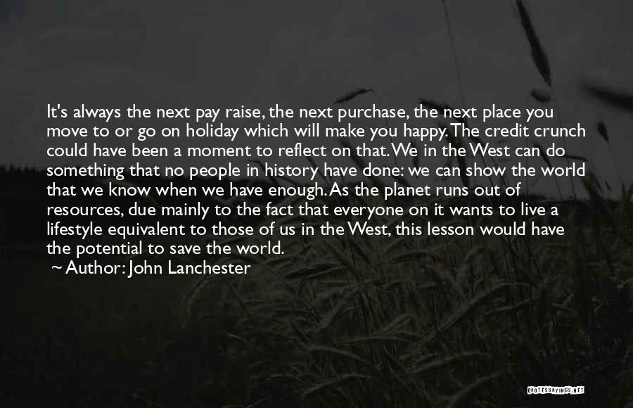 John Lanchester Quotes: It's Always The Next Pay Raise, The Next Purchase, The Next Place You Move To Or Go On Holiday Which