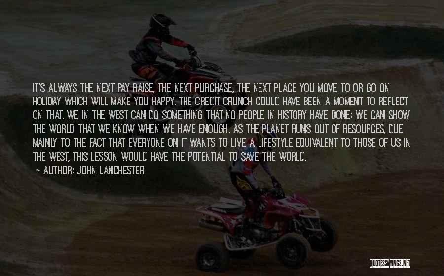 John Lanchester Quotes: It's Always The Next Pay Raise, The Next Purchase, The Next Place You Move To Or Go On Holiday Which