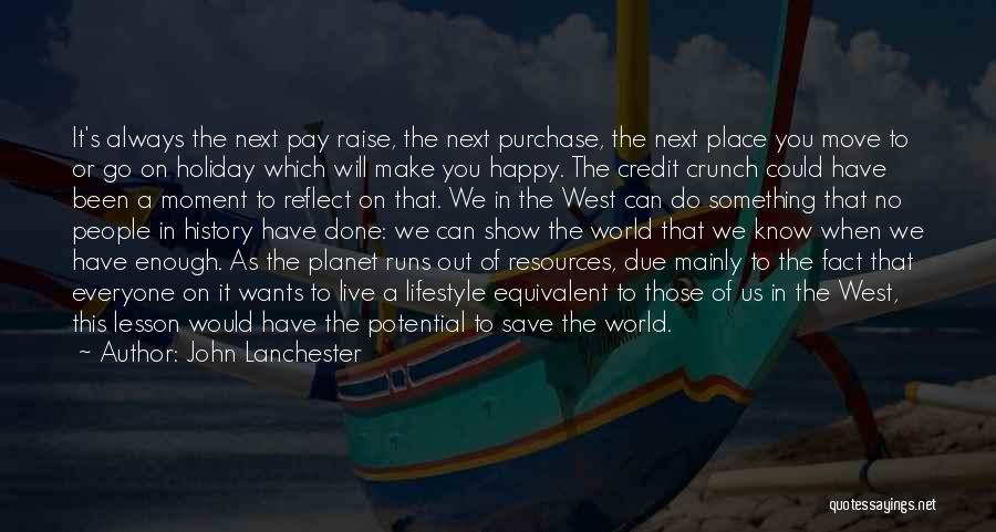 John Lanchester Quotes: It's Always The Next Pay Raise, The Next Purchase, The Next Place You Move To Or Go On Holiday Which