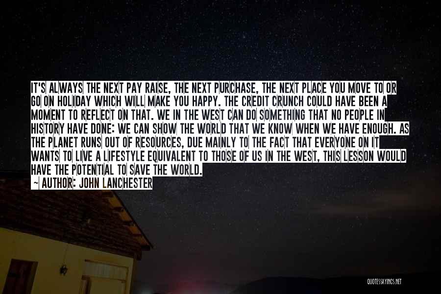 John Lanchester Quotes: It's Always The Next Pay Raise, The Next Purchase, The Next Place You Move To Or Go On Holiday Which