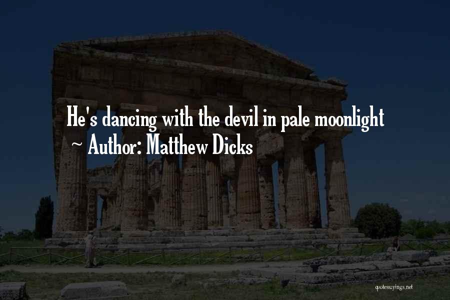 Matthew Dicks Quotes: He's Dancing With The Devil In Pale Moonlight