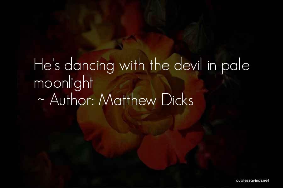 Matthew Dicks Quotes: He's Dancing With The Devil In Pale Moonlight