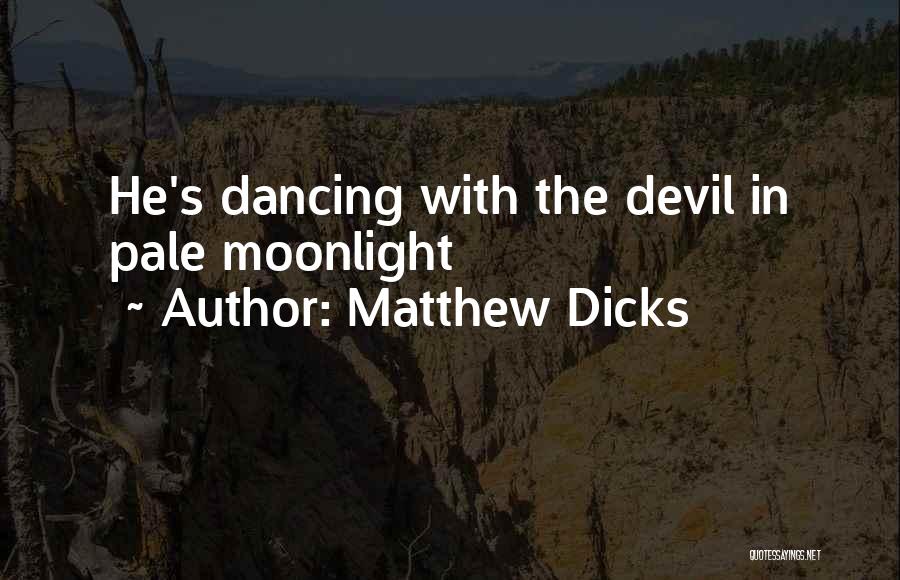 Matthew Dicks Quotes: He's Dancing With The Devil In Pale Moonlight