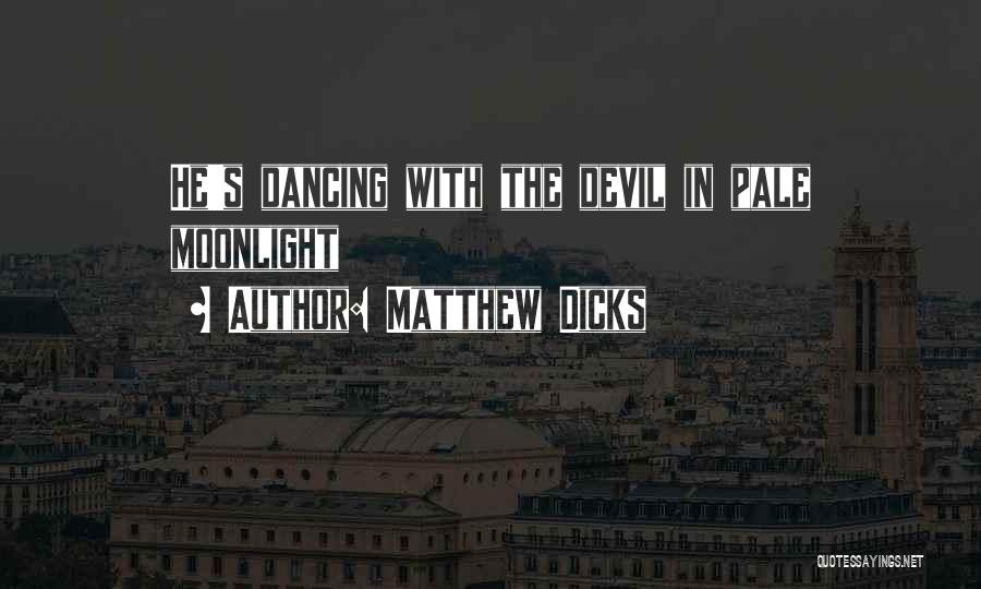 Matthew Dicks Quotes: He's Dancing With The Devil In Pale Moonlight