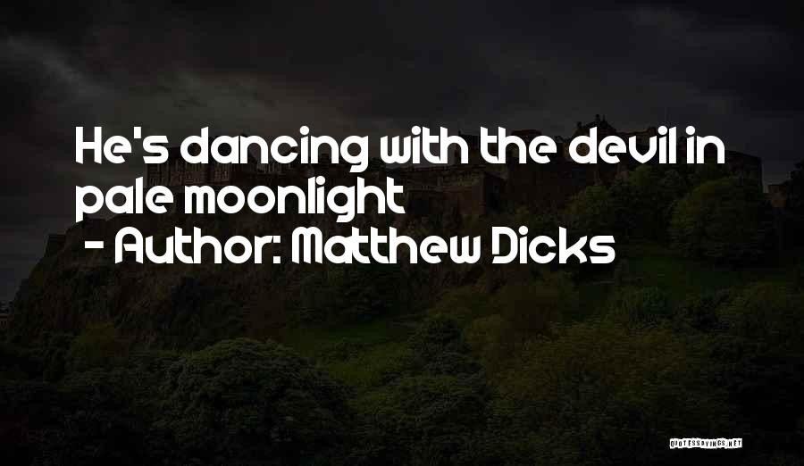 Matthew Dicks Quotes: He's Dancing With The Devil In Pale Moonlight