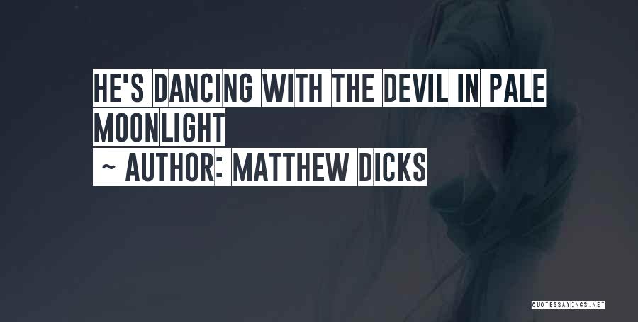 Matthew Dicks Quotes: He's Dancing With The Devil In Pale Moonlight