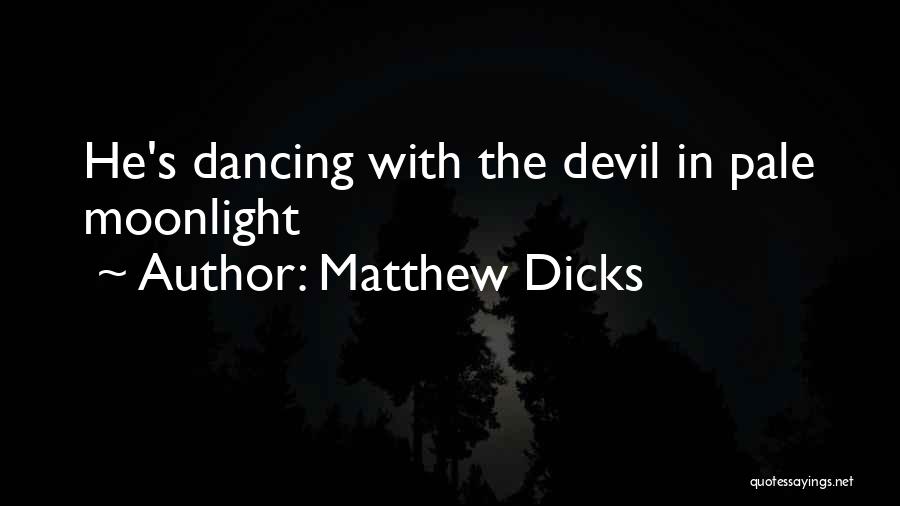 Matthew Dicks Quotes: He's Dancing With The Devil In Pale Moonlight