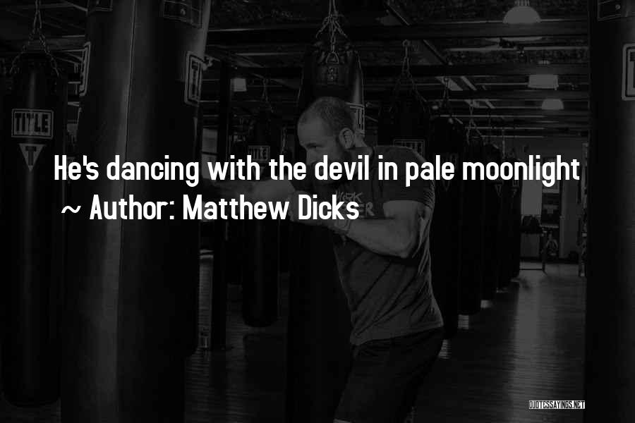 Matthew Dicks Quotes: He's Dancing With The Devil In Pale Moonlight