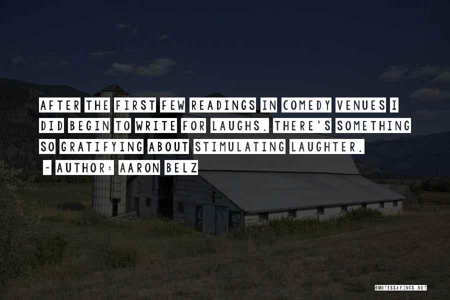 Aaron Belz Quotes: After The First Few Readings In Comedy Venues I Did Begin To Write For Laughs. There's Something So Gratifying About