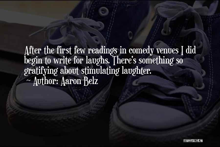 Aaron Belz Quotes: After The First Few Readings In Comedy Venues I Did Begin To Write For Laughs. There's Something So Gratifying About