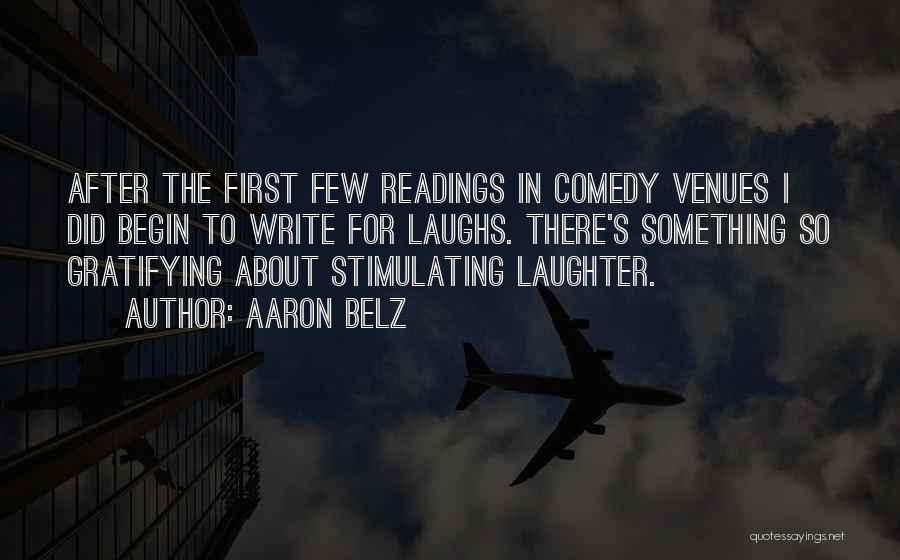 Aaron Belz Quotes: After The First Few Readings In Comedy Venues I Did Begin To Write For Laughs. There's Something So Gratifying About