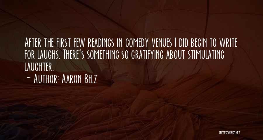 Aaron Belz Quotes: After The First Few Readings In Comedy Venues I Did Begin To Write For Laughs. There's Something So Gratifying About