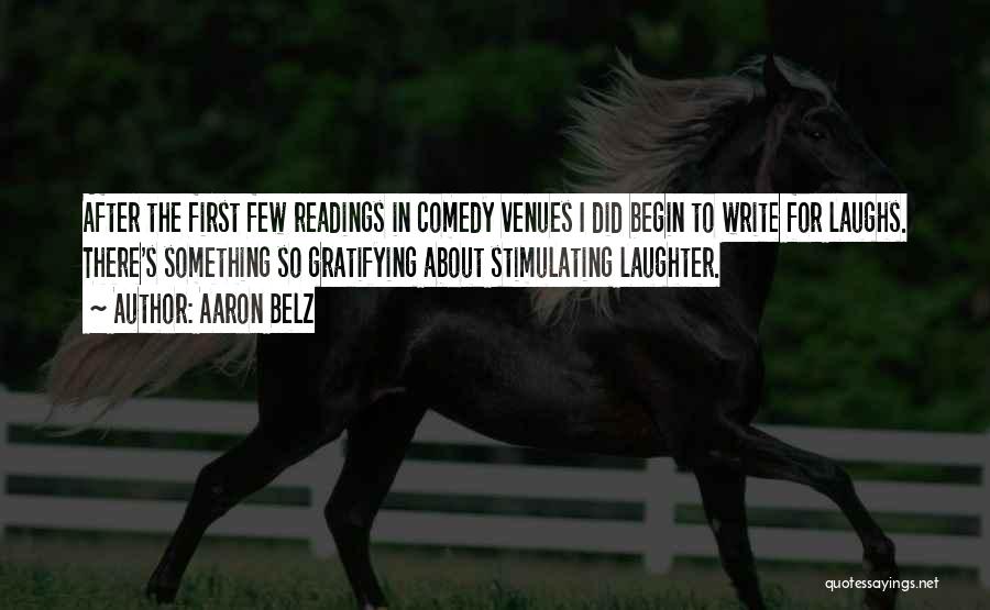 Aaron Belz Quotes: After The First Few Readings In Comedy Venues I Did Begin To Write For Laughs. There's Something So Gratifying About