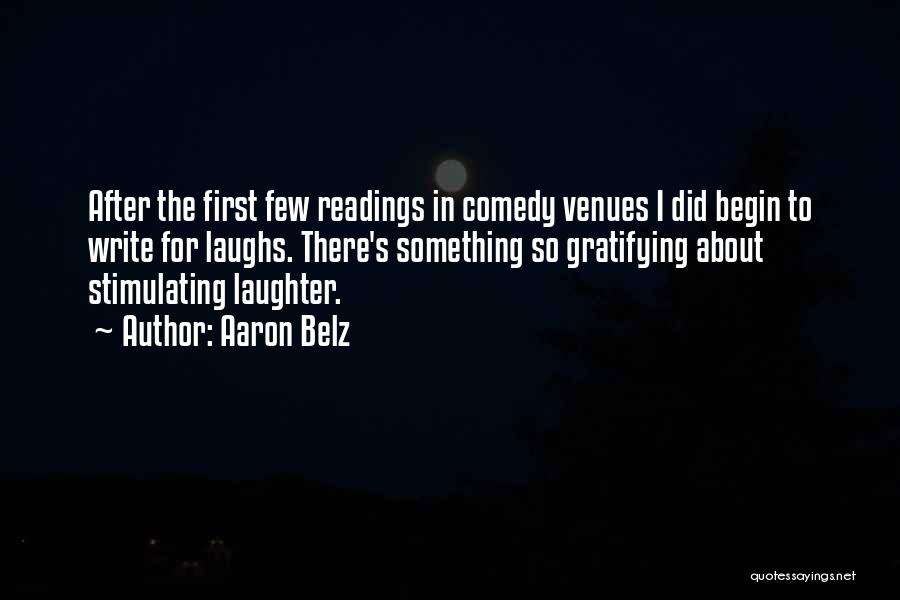 Aaron Belz Quotes: After The First Few Readings In Comedy Venues I Did Begin To Write For Laughs. There's Something So Gratifying About