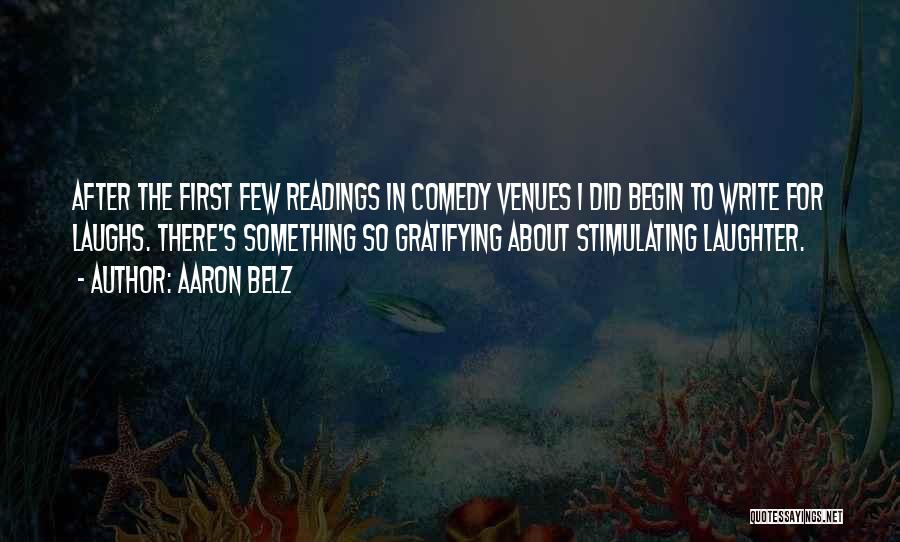 Aaron Belz Quotes: After The First Few Readings In Comedy Venues I Did Begin To Write For Laughs. There's Something So Gratifying About