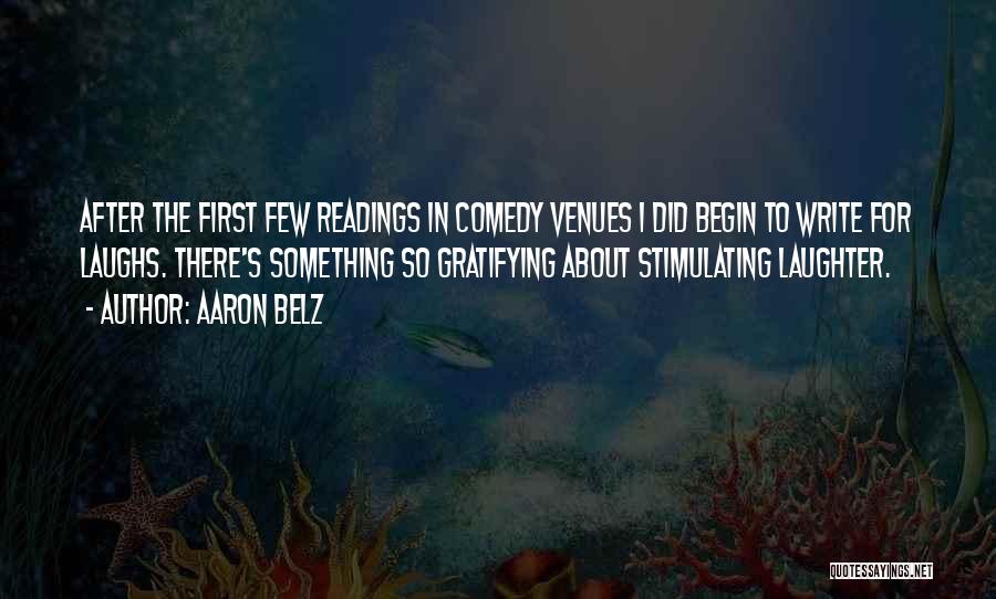 Aaron Belz Quotes: After The First Few Readings In Comedy Venues I Did Begin To Write For Laughs. There's Something So Gratifying About