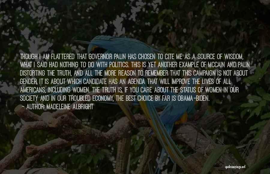 Madeleine Albright Quotes: Though I Am Flattered That Governor Palin Has Chosen To Cite Me As A Source Of Wisdom, What I Said