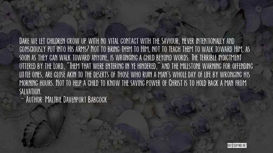 Maltbie Davenport Babcock Quotes: Dare We Let Children Grow Up With No Vital Contact With The Saviour, Never Intentionally And Consciously Put Into His