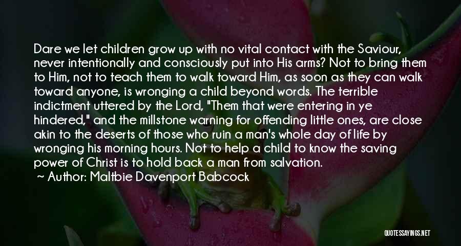 Maltbie Davenport Babcock Quotes: Dare We Let Children Grow Up With No Vital Contact With The Saviour, Never Intentionally And Consciously Put Into His