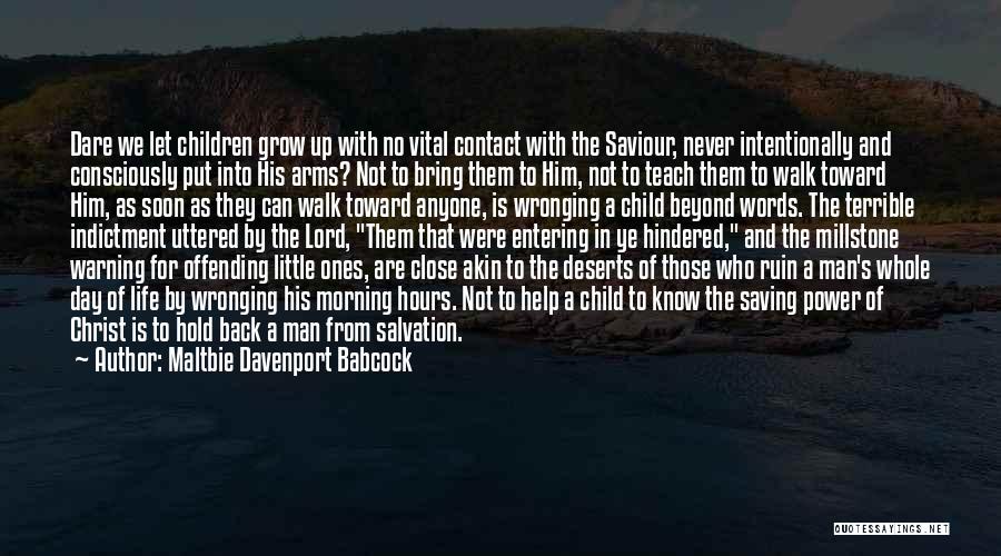 Maltbie Davenport Babcock Quotes: Dare We Let Children Grow Up With No Vital Contact With The Saviour, Never Intentionally And Consciously Put Into His