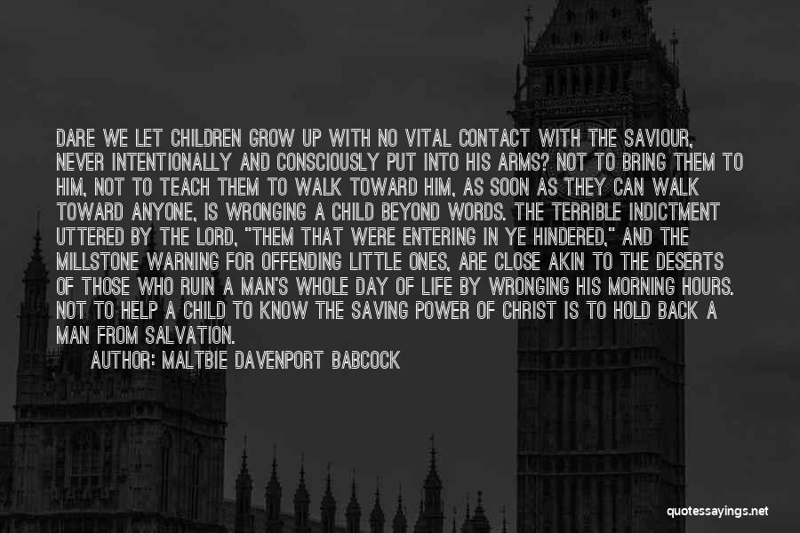 Maltbie Davenport Babcock Quotes: Dare We Let Children Grow Up With No Vital Contact With The Saviour, Never Intentionally And Consciously Put Into His