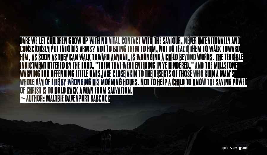 Maltbie Davenport Babcock Quotes: Dare We Let Children Grow Up With No Vital Contact With The Saviour, Never Intentionally And Consciously Put Into His