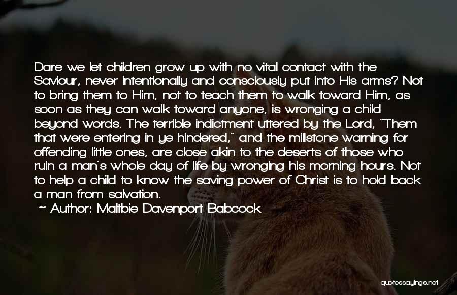 Maltbie Davenport Babcock Quotes: Dare We Let Children Grow Up With No Vital Contact With The Saviour, Never Intentionally And Consciously Put Into His