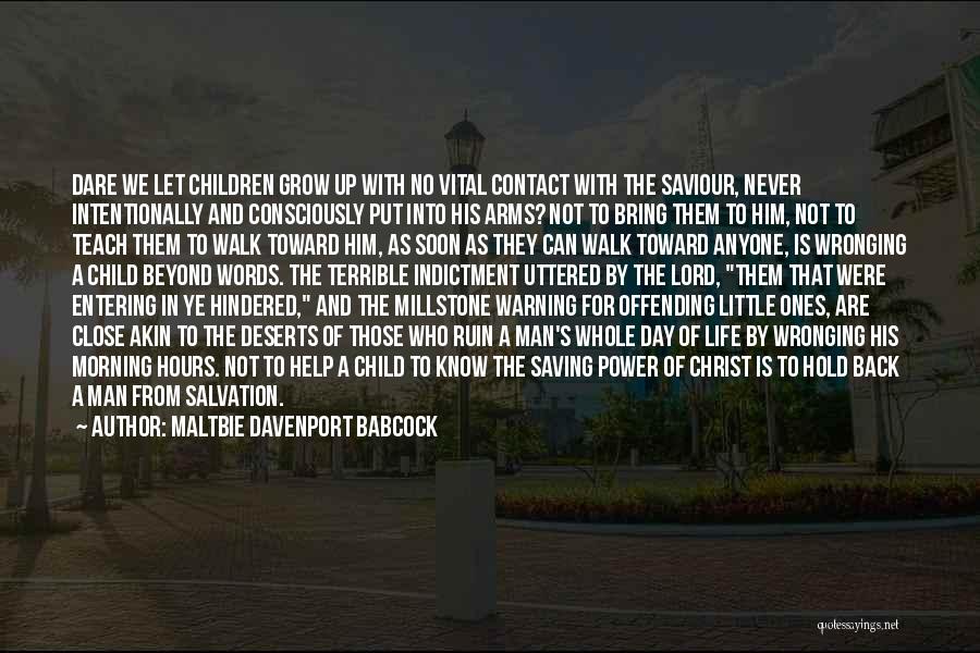 Maltbie Davenport Babcock Quotes: Dare We Let Children Grow Up With No Vital Contact With The Saviour, Never Intentionally And Consciously Put Into His