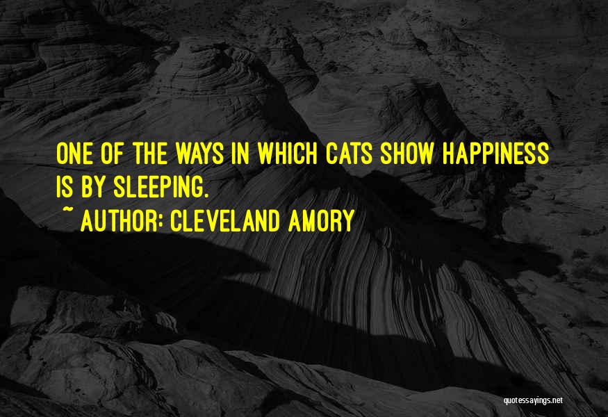 Cleveland Amory Quotes: One Of The Ways In Which Cats Show Happiness Is By Sleeping.