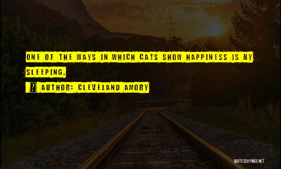 Cleveland Amory Quotes: One Of The Ways In Which Cats Show Happiness Is By Sleeping.