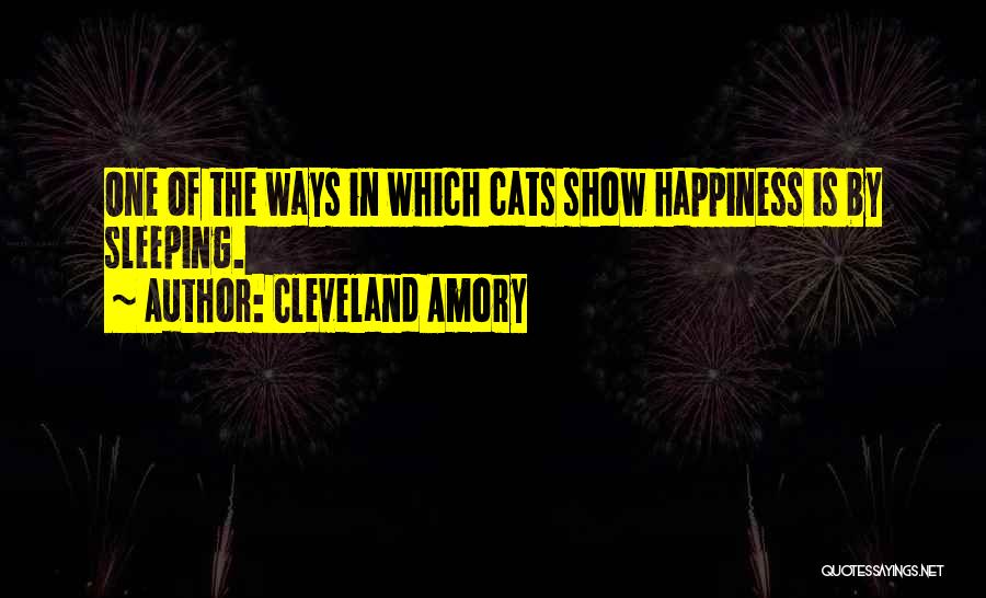Cleveland Amory Quotes: One Of The Ways In Which Cats Show Happiness Is By Sleeping.